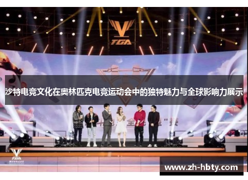 沙特电竞文化在奥林匹克电竞运动会中的独特魅力与全球影响力展示 沙特电竞文化在奥林匹克电竞运动会中的独特魅力与全球影响力展示